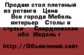 Продам стол плетеный из ротанга › Цена ­ 34 300 - Все города Мебель, интерьер » Столы и стулья   . Свердловская обл.,Ивдель г.